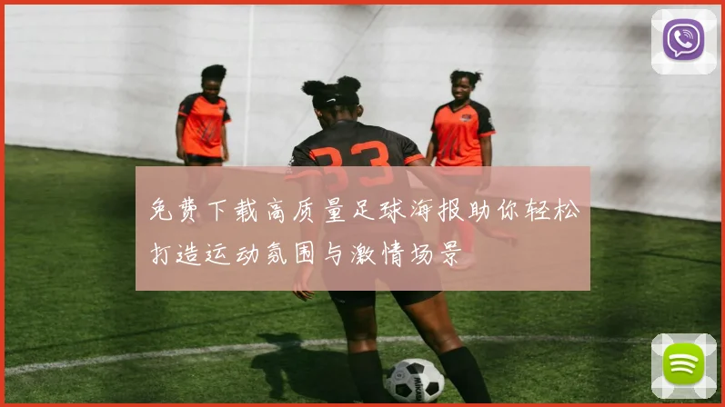 免费下载高质量足球海报助你轻松打造运动氛围与激情场景