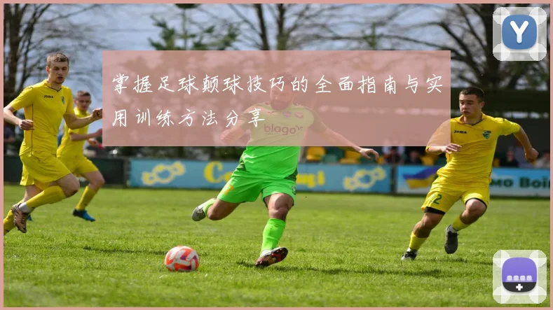 掌握足球颠球技巧的全面指南与实用训练方法分享
